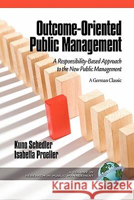 Outcome-Oriented Public Management: A Responsibility-Based Approach to the New Public Management Schedler, Kuno 9781617351808 Information Age Publishing - książka