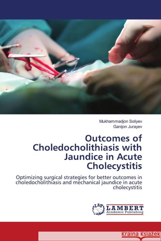 Outcomes of Choledocholithiasis with Jaundice in Acute Cholecystitis Soliyev, Mukhammadjon, Jurayev, Ganijon 9786208171940 LAP Lambert Academic Publishing - książka