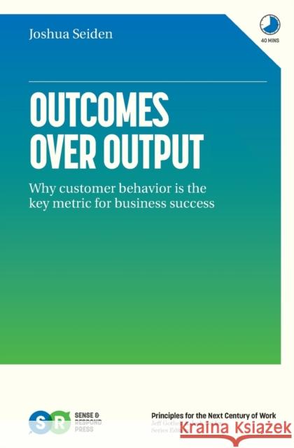 Outcomes Over Output: Why customer behavior is the key metric for business success Seiden, Joshua 9781091173262  - książka