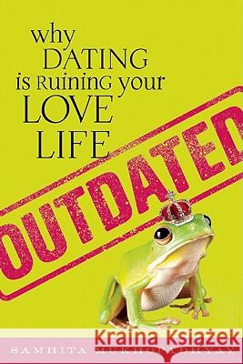 Outdated: Why Dating Is Ruining Your Love Life Samhita Mukhopadhyay 9781580053327 Seal Press (CA) - książka