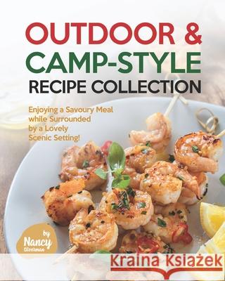 Outdoor & Camp-Style Recipe Collection: Enjoying a Savoury Meal while Surrounded by a Lovely Scenic Setting! Silverman, Nancy 9798525368736 Independently published - książka