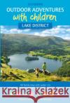 Outdoor Adventures with Children - Lake District: 40 family days with under 12s exploring, biking, scrambling, on the water and more Carl McKeating 9781852849566 Cicerone Press