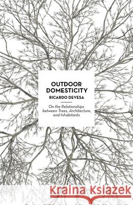 Outdoor Domesticity: On the Relationships Between Trees, Architecture, and Inhabitants Devesa, Ricardo 9781948765718 Actar - książka