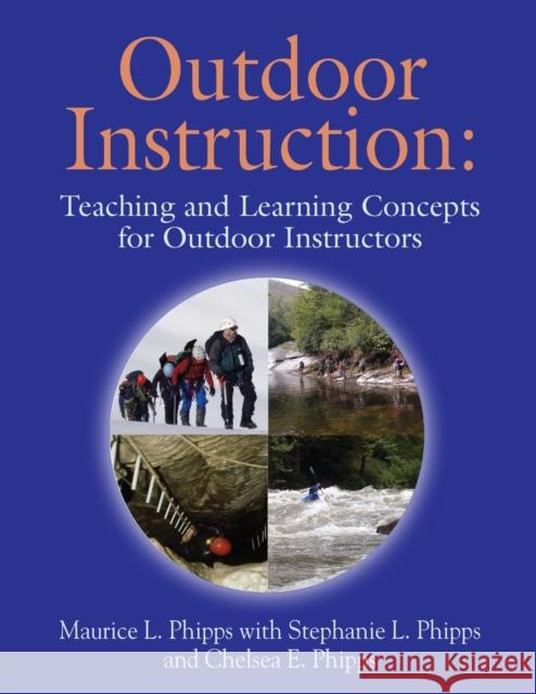 Outdoor Instruction: Teaching and Learning Concepts for Outdoor Instructors Maurice L. Phipps Stephanie L. Phipps Chelsea E. Phipps 9781634925532 Booklocker.com - książka