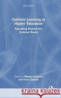 Outdoor Learning in Higher Education: Educating Beyond the Seminar Room Wendy Garnham Paolo Oprandi 9781032567389 Routledge - książka