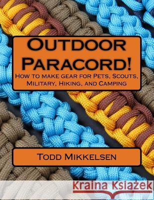 Outdoor Paracord!: How to make gear for Pets, Scouts, Military, Hiking, and Camping Mikkelsen, Todd 9781537588414 Createspace Independent Publishing Platform - książka