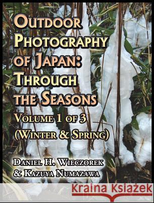 Outdoor Photography of Japan: Through the Seasons - Volume 1 of 3 (Winter & Spring) Daniel H Wieczorek Kazuya Numazawa  9780996981026 Daniel H. Wieczorek - książka