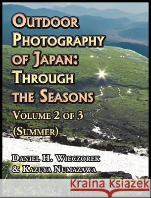 Outdoor Photography of Japan: Through the Seasons - Volume 2 of 3 (Summer) Daniel H Wieczorek Kazuya Numazawa  9780996981033 Daniel H. Wieczorek - książka