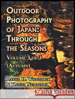 Outdoor Photography of Japan: Through the Seasons - Volume 3 of 3 (Autumn) Daniel H Wieczorek Kazuya Numazawa  9780996981040 Daniel H. Wieczorek - książka