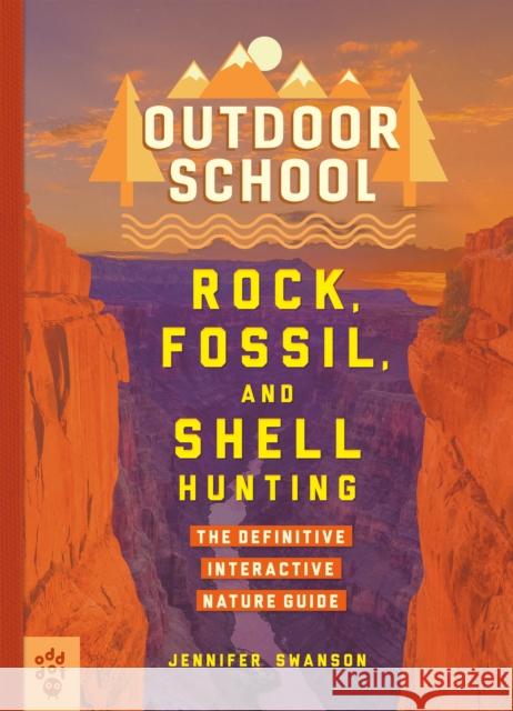 Outdoor School: Rock, Fossil, and Shell Hunting: The Definitive Interactive Nature Guide Swanson, Jennifer 9781250230652 Odd Dot - książka