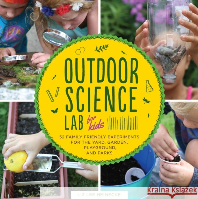 Outdoor Science Lab for Kids: 52 Family-Friendly Experiments for the Yard, Garden, Playground, and Park Liz Lee Heinecke 9781631591150 Quarto Publishing Group USA Inc - książka