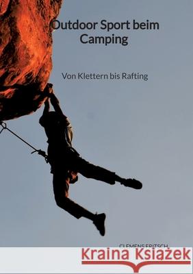 Outdoor Sport beim Camping - Von Klettern bis Rafting Clemens Fritsch 9783347941687 Jaltas Books - książka