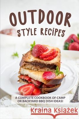 Outdoor Style Recipes: A Complete Cookbook of Camp or Backyard BBQ Dish Ideas! Thomas Kelly 9781086497151 Independently Published - książka