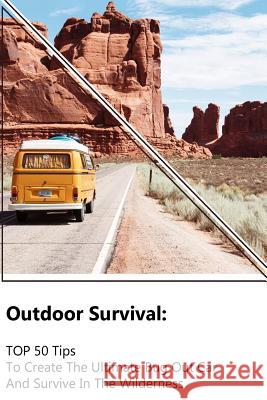 Outdoor Survival: TOP 50 Tips To Create The Ultimate Bug Out Car And Survive In The Wilderness: (Survival Guide, Outdoor Survival Skills Forman, Lewis 9781986241250 Createspace Independent Publishing Platform - książka