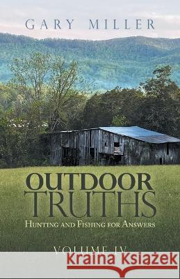 Outdoor Truths: Hunting and Fishing for Answers Gary Miller 9781664282872 WestBow Press - książka