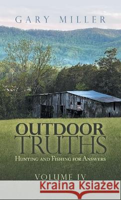 Outdoor Truths: Hunting and Fishing for Answers Gary Miller 9781664282889 WestBow Press - książka
