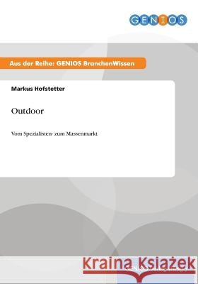 Outdoor: Vom Spezialisten- zum Massenmarkt Hofstetter, Markus 9783737952934 Gbi-Genios Verlag - książka