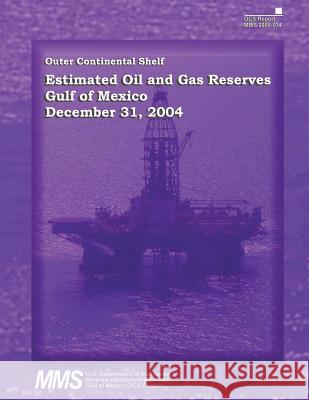 Outer Continental Shelf Estimated Oil and Gas Reserves, Gulf of Mexico, December 31, 2004 U. S. Department of the Interior 9781511620444 Createspace - książka