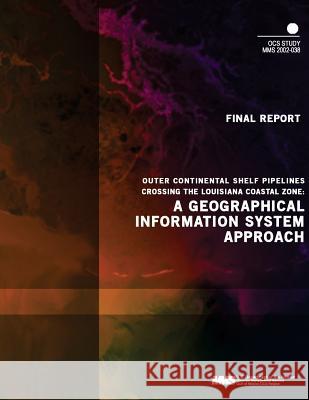 Outer Continental Shelf Pipelines Crossing the Louisiana Coastal Zone: A Geographical Information System Approach U. S. Department of the Interior Mineral 9781505527728 Createspace - książka