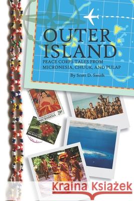 Outer Island: Peace Corps Tales from Micronesia, Chuuk, and Pulap Tom Fitzpatrick Scott D. Smith 9781699644263 Independently Published - książka