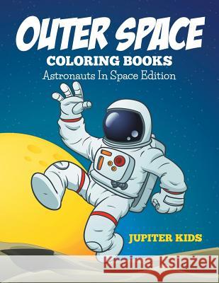 Outer Space Coloring Book: Astronauts In Space Edition Jupiter Kids 9781682600115 Jupiter Kids - książka