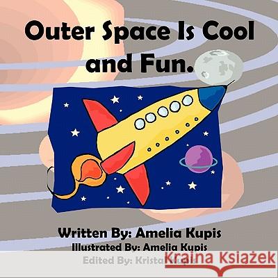 Outer Space Is Cool And Fun. Amelia Kupis 9781456815479 Xlibris Corporation - książka