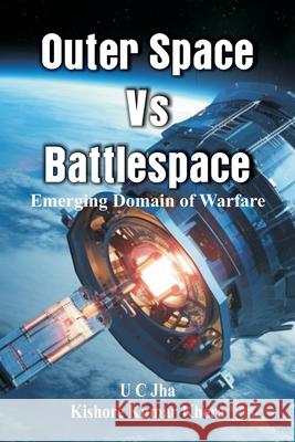 Outer Space Vs Battlespace: Emerging Domain of Warfare U. C. Jha Kishore Kumar Khera 9788119438129 Vij Books - książka