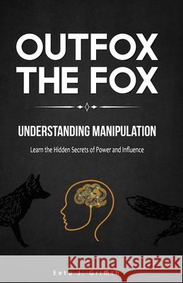 Outfox The Fox: Understanding Manipulation: Learn the Hidden Secrets of Power and Influence Eetu J. Griffith 9781709744297 Independently Published - książka