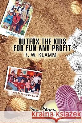 Outfox the Kids for Fun and Profit: Pearls of Wisdom from the Klamm Klamm, Robert W. 9780595434381 iUniverse - książka