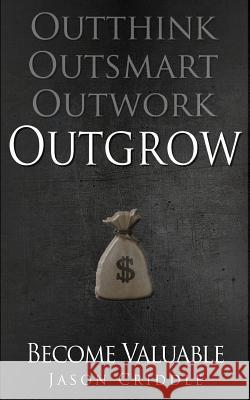 Outgrow: Become Valuable Jason Criddle 9781500747015 Createspace - książka