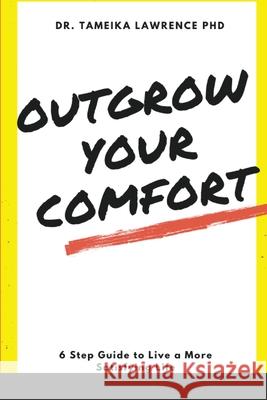 Outgrow Your Comfort: 6 Step Guide to Live a More Satisfying Life Lawrence, Tameika 9781716862649 Lulu.com - książka