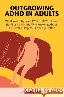 Outgrowing ADHD In Adults: What Your Physician Won't Tell You About Battling ADHD And Why Knowing About ADHD Will Help You Cope Up Better Lawrence Conley 9781646963614 M & M Limitless Online Inc. - książka