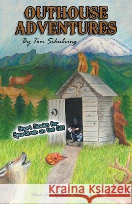 Outhouse Adventures: Short Stories for Sportsmen on the Go! Tom Schubring, Anita Schubring 9781973669487 WestBow Press - książka