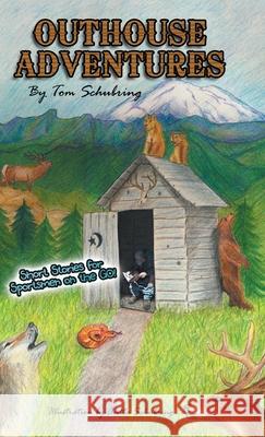 Outhouse Adventures: Short Stories for Sportsmen on the Go! Tom Schubring, Anita Schubring 9781973669494 WestBow Press - książka