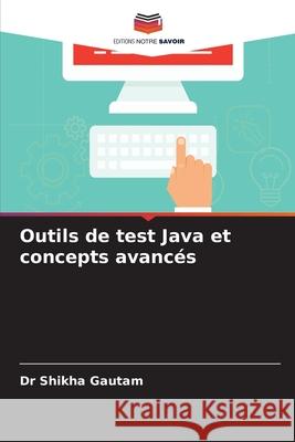 Outils de test Java et concepts avanc?s Shikha Gautam 9786207870066 Editions Notre Savoir - książka