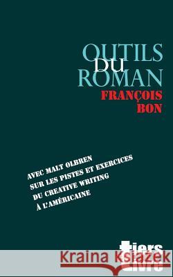 Outils du roman: avec Malt Olbren sur les pistes et exercices du creative writing a l'americaine Bon, Francois 9781535080118 Createspace Independent Publishing Platform - książka