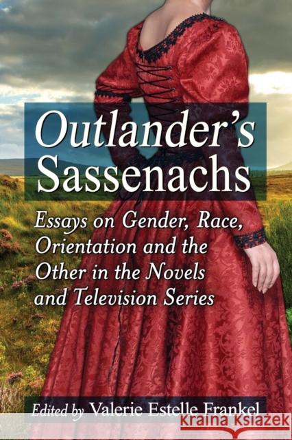 Outlander's Sassenachs: Essays on Gender, Race, Orientation and the Other in the Novels and Television Series Valerie Estelle Frankel 9781476664248 McFarland & Company - książka