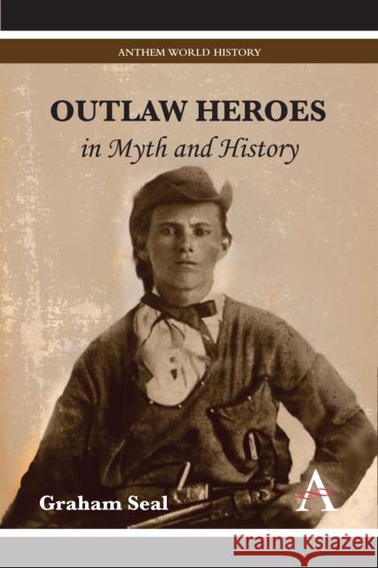 Outlaw Heroes in Myth and History Graham Seal 9780857287922 Anthem Press - książka