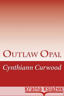 Outlaw Opal Cynthiann Curwood 9781482007466 Createspace - książka