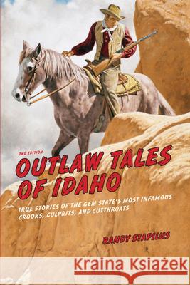 Outlaw Tales of Idaho: True Stories of the Gem State's Most Infamous Crooks, Culprits, and Cutthroats Randy Stapilus 9780762772360 Two Dot Books - książka