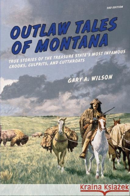 Outlaw Tales of Montana: True Stories Of The Treasure State's Most Infamous Crooks, Culprits, And Cutthroats, Third Edition Wilson, Gary A. 9780762772186 Two Dot Books - książka