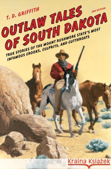 Outlaw Tales of South Dakota: True Stories of the Mount Rushmore State's Most Infamous Crooks, Culprits, and Cutthroats T. D. Griffith 9780762772643 Globe Pequot Press - książka