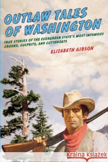 Outlaw Tales of Washington: True Stories Of The Evergreen State's Most Infamous Crooks, Culprits, And Cutthroats, Second Edition Gibson, Elizabeth 9780762760305 Two Dot Books - książka