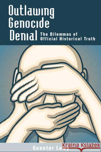 Outlawing Genocide Denial: The Dilemmas of Official Historical Truth Lewy, Guenter 9781607813729 University of Utah Press - książka