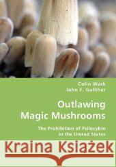 Outlawing Magic Mushrooms Colin Wark John F. Galliher 9783836436939 VDM VERLAG DR. MUELLER E.K. - książka