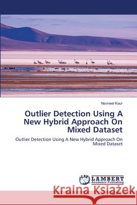 Outlier Detection Using A New Hybrid Approach On Mixed Dataset Navneet Kaur 9786202553551 LAP Lambert Academic Publishing - książka