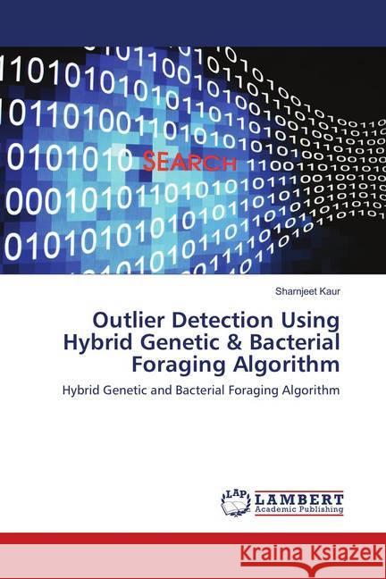 Outlier Detection Using Hybrid Genetic & Bacterial Foraging Algorithm : Hybrid Genetic and Bacterial Foraging Algorithm Kaur, Sharnjeet 9786137491645 LAP Lambert Academic Publishing - książka
