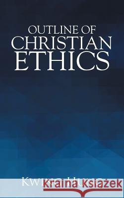 Outline of Christian Ethics Kwing Hung 9781490853635 WestBow Press - książka