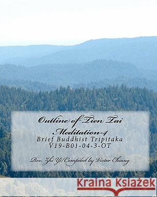 Outline of Tien Tai Meditation-4: Brief Buddhist Tripitaka V19-B01-04-3-OT Rev Zhi Yi Victor Chiang 9781453626191 Createspace - książka