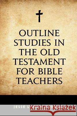 Outline Studies in the Old Testament for Bible Teachers Jesse Lyman Hurlbut 9781530293445 Createspace Independent Publishing Platform - książka